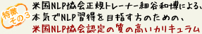 米国NLP協会正規トレーナー細谷和博による、本気でNLP習得を目指す方のための、米国NLP協会認定の質の高いカリキュラム